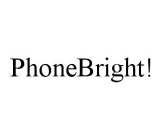 PHONEBRIGHT!