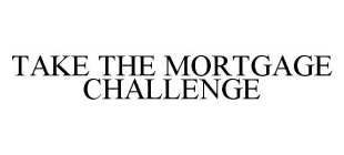 TAKE THE MORTGAGE CHALLENGE