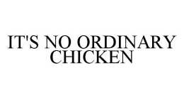 IT'S NO ORDINARY CHICKEN