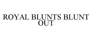 ROYAL BLUNTS BLUNT OUT