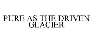 PURE AS THE DRIVEN GLACIER