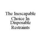 THE INESCAPABLE CHOICE IN DISPOSABLE RESTRAINTS