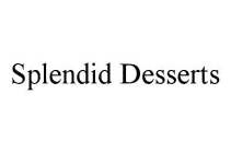 SPLENDID DESSERTS