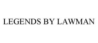 LEGENDS BY LAWMAN