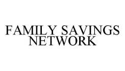 FAMILY SAVINGS NETWORK