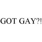 GOT GAY?!