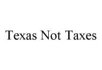 TEXAS NOT TAXES