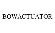 BOWACTUATOR