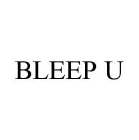 BLEEP U
