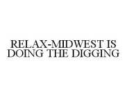 RELAX-MIDWEST IS DOING THE DIGGING