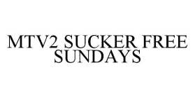 MTV2 SUCKER FREE SUNDAYS