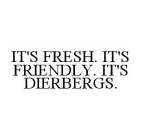 IT'S FRESH. IT'S FRIENDLY. IT'S DIERBERGS.