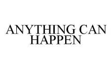 ANYTHING CAN HAPPEN