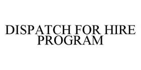 DISPATCH FOR HIRE PROGRAM