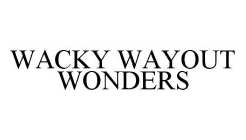 WACKY WAYOUT WONDERS