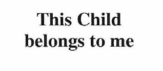 THIS CHILD BELONGS TO ME