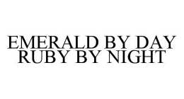 EMERALD BY DAY RUBY BY NIGHT
