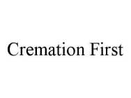 CREMATION FIRST