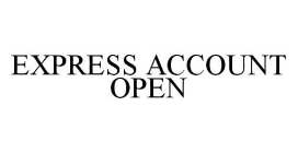 EXPRESS ACCOUNT OPEN