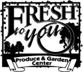 FRESH TO YOU PRODUCE & GARDEN CENTER