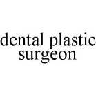 DENTAL PLASTIC SURGEON