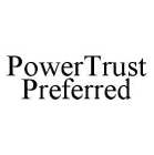 POWERTRUST PREFERRED