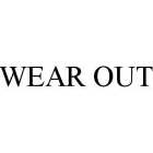 WEAR OUT