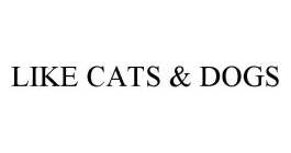 LIKE CATS & DOGS