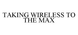 TAKING WIRELESS TO THE MAX