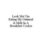 LOOK MA! I'M EATING MY OATMEAL & MILK IN A BREAKFAST COOKIE