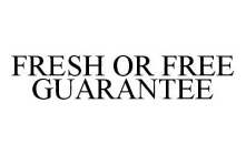 FRESH OR FREE GUARANTEE