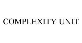 COMPLEXITY UNIT