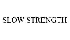 SLOW STRENGTH