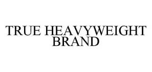 TRUE HEAVYWEIGHT BRAND