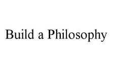 BUILD A PHILOSOPHY