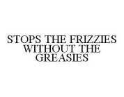 STOPS THE FRIZZIES WITHOUT THE GREASIES