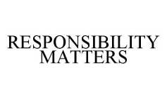 RESPONSIBILITY MATTERS