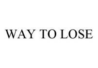 WAY TO LOSE