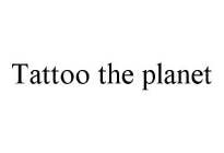 TATTOO THE PLANET