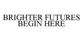 BRIGHTER FUTURES BEGIN HERE