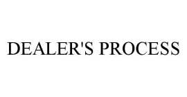 DEALER'S PROCESS