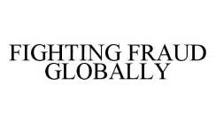 FIGHTING FRAUD GLOBALLY