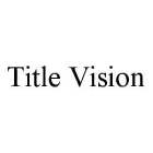 TITLE VISION