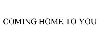 COMING HOME TO YOU