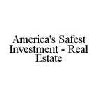 AMERICA'S SAFEST INVESTMENT - REAL ESTATE