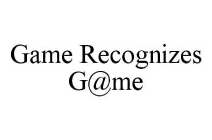 GAME RECOGNIZES G@ME