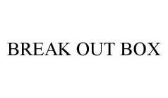 BREAK OUT BOX