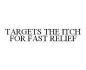 TARGETS THE ITCH FOR FAST RELIEF