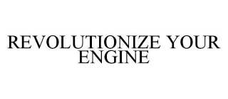 REVOLUTIONIZE YOUR ENGINE