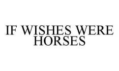 IF WISHES WERE HORSES